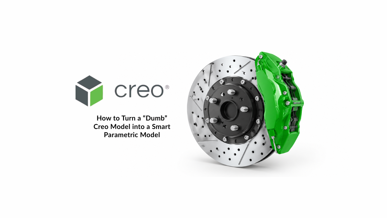 How to Turn a “Dumb” Creo Model into a Smart Parametric Model
